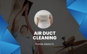 Air Duct Cleaning Experts In Pointe Alexis Fl